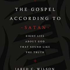 View EPUB KINDLE PDF EBOOK The Gospel According to Satan: Eight Lies about God that Sound Like the T
