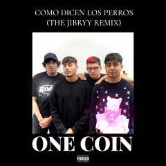 ONE COIN - COMO DICEN LOS PERROS (THE JIBRYY REMIX)