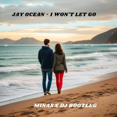 I WON'T LET GO JAY OCEAN MINAXX DJ BOOTLEG.mp3