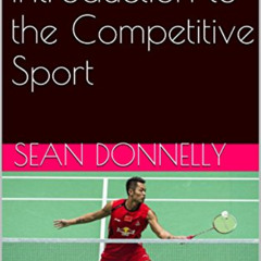 Access EBOOK 📬 Badminton: An Introduction to the Competitive Sport by  Sean Donnelly