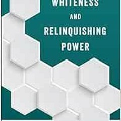 READ EBOOK EPUB KINDLE PDF Interrogating Whiteness and Relinquishing Power: White Fac