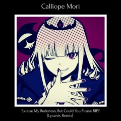 Calliope Mori - 失礼しますが、RIP (Excuse My Rudeness, But Could You Please RIP?) [Lycanix Remix]