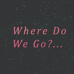 Where Do We Go?...