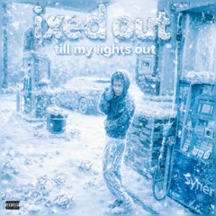 Ixed out till my lights out!