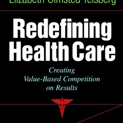 EPUB Download Redefining Health Care Creating Value - Based Competition On