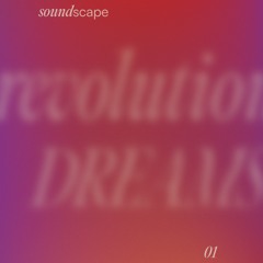 REVOLUTIONARY DREAMSCAPES - SOUNDSCAPE 01
