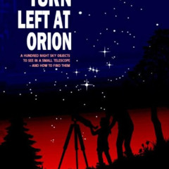 Get KINDLE 📝 Turn Left at Orion: A Hundred Night Sky Objects to See in a Small Teles
