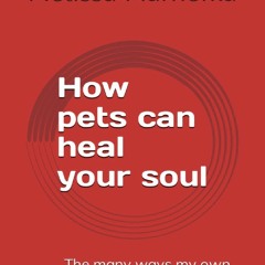 Read F.R.E.E [Book] How pets can heal your soul: The many ways my own pets have healed my soul