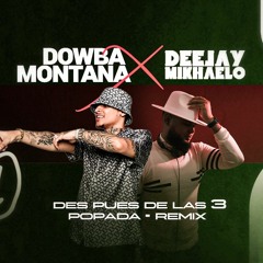 DOWBA MONTANA - DESPUES DE LAS 3 - DJ MIKHAELO - POPADA Remix