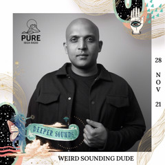 Weird Sounding Dude : Deeper Sounds / Pure Ibiza Radio - 28.11.21