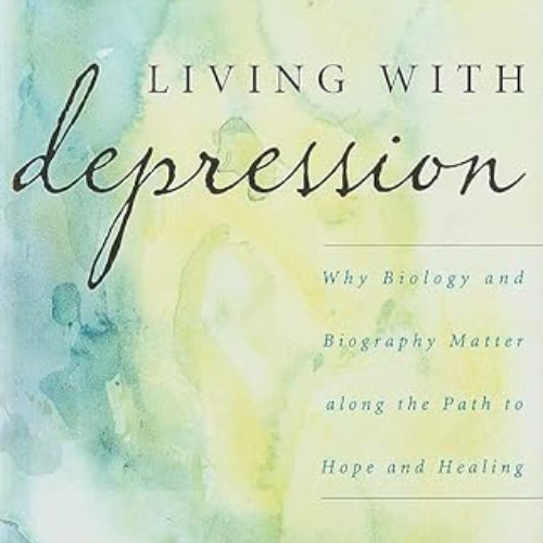 Get KINDLE 📚 Living with Depression: Why Biology and Biography Matter along the Path