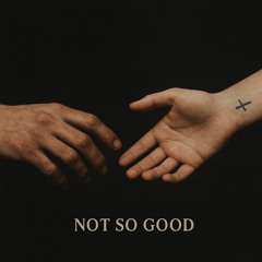 Not So Good