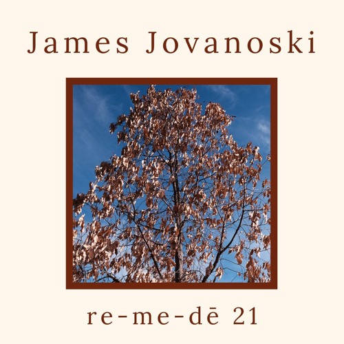 re-me-dē Session 21 - James Jovanoski