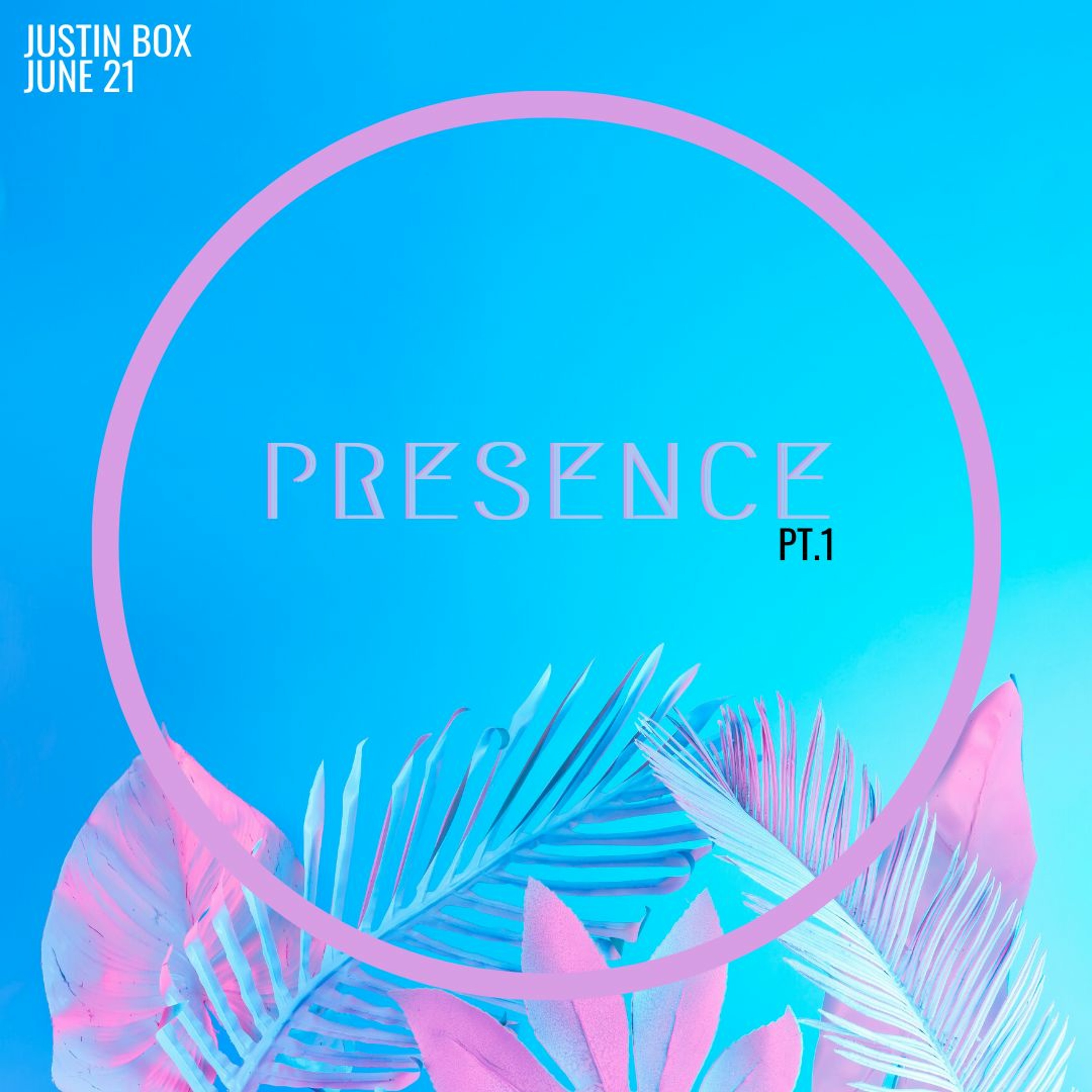 Presence Pt.1 - Justin Box // 21.06.20