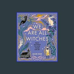 Read ebook [PDF] 📚 We Are All Witches: "Bad" Women to Live Your Life By Read Book