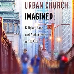 free read✔ The Urban Church Imagined: Religion, Race, and Authenticity in the City