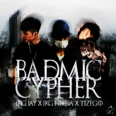 BadmicCypher - IKG JAY x IKG NHDA x TIZEGO