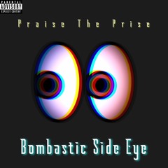 Praise The Prise - Bombastic Side Eye