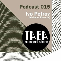 TABA Podcast 015 by Ivo Petrov [Mahorka Records]