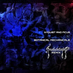 Botanical Mechanicals - Nyquist X Ficus  (Indubitably Remix)