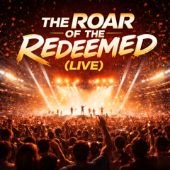 THE ROAR OF THE REDEEMED (Live)