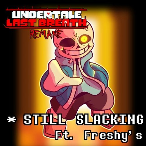 UNDERTALE Last Breath: REMAKE - Still Slacking [FT. Freshy's]