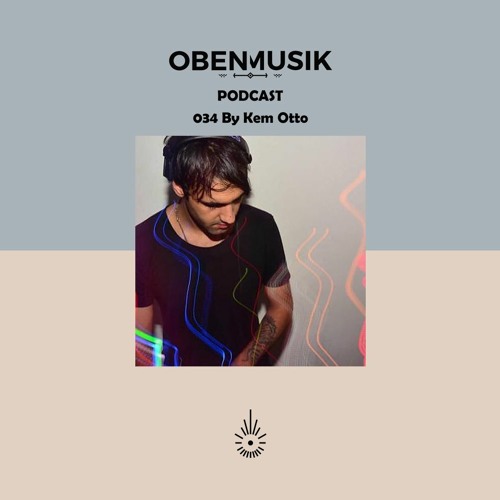 Obenmusik Podcast 034 By Kem Otto