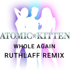 Atomic Kitten - Whole Again (Ruthlaff Remix)