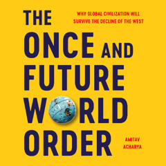 The Once and Future World Order By Amitav Acharya, Read By Fajer Al-Kaisi (Audiobook Excerpt)