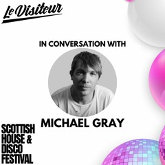 Le Visiteur in conversation with House Legend Michael Gray (Full Intention)