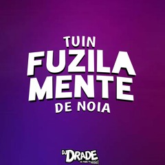 TUIN FUZILA MENTE DE NOIA (DJ DRADE)
