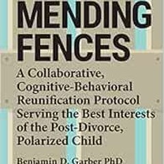 Read EPUB KINDLE PDF EBOOK Mending Fences: A Collaborative, Cognitive-Behavioral Reunification Proto