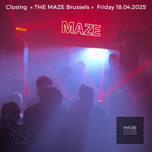 🦋Ulysses Closing « THE MAZE Brussels » (Friday 18.04.2025)