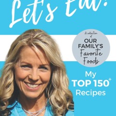 READ⚡[PDF]✔ Let's EAT! A Collection of OUR FAMILY's FAVORITE FOODS - MY TOP 150+ RECIPES: