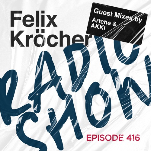 Felix Kröcher Radioshow Episode 416 - Guest Mixes by Artche & AKKI