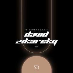 DIXRUPTCAST 117 | DAVID ZIKARSKY