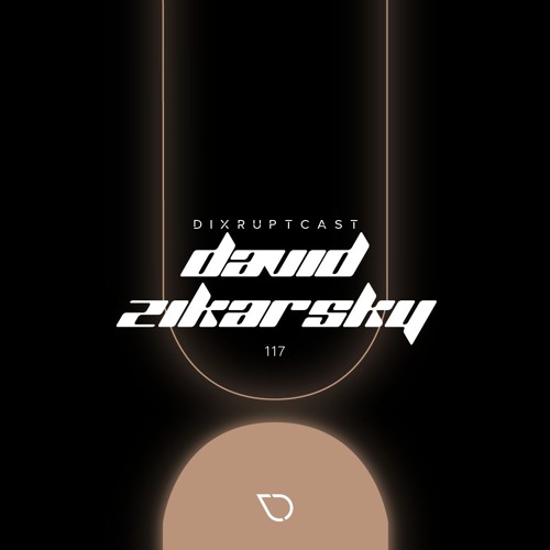 DIXRUPTCAST 117 | DAVID ZIKARSKY