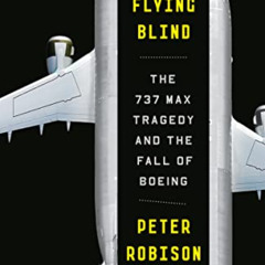 Read EPUB 📫 Flying Blind: The 737 MAX Tragedy and the Fall of Boeing by  Peter Robis