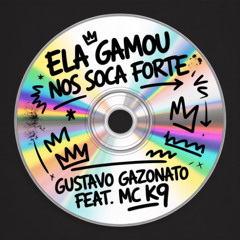 Gustavo Gazonato feat. MC K9 - Ela Gamou Nos Soca Forte