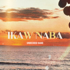 Ikaw Naba? Feat. UNDECIDED