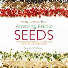 GET PDF 📧 Amazing Edible Seeds: Health-boosting and delicious recipes using nature's
