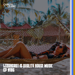 LIZARCAST IS QUALITY HOUSE MUSIC - Episode #106