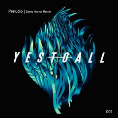PREMIERE: YES TO ALL – Preludio (Denis Horvat Remix) – YES TO ALL Records