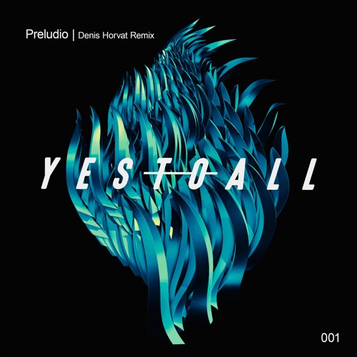 PREMIERE: YES TO ALL – Preludio (Denis Horvat Remix) – YES TO ALL Records