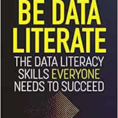 GET KINDLE 📝 Be Data Literate: The Data Literacy Skills Everyone Needs To Succeed by