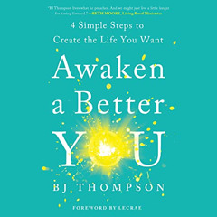 GET EBOOK 💕 Awaken a Better You: 4 Simple Steps to Create the Life You Want by  BJ T