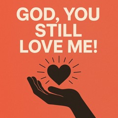 God, You Still Love Me
