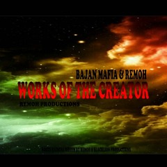 WORKS  OF THE CREATOR - BAJAN MAFIA & REMOH (ROOTS RADICAL RIDDIM )