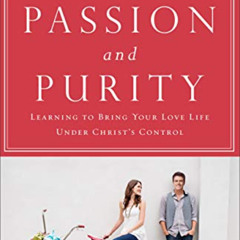 READ PDF ✉️ Passion and Purity: Learning to Bring Your Love Life Under Christ's Contr
