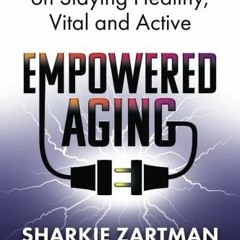 [ACCESS] EBOOK ✅ Empowered Aging: Expert Advice on Staying Healthy, Vital and Active